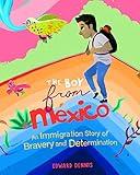 The Boy from Mexico: An Immigration Story of Bravery and Determination (Based on a true story) (Ages 5-8)