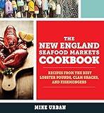 The New England Seafood Markets Cookbook: Recipes from the Best Lobster Pounds, Clam Shacks, and Fishmongers