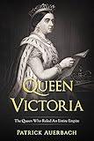 Queen Victoria: The Queen Who Ruled An Entire Empire (British History Books)
