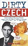 Dirty Czech: Everyday Slang from "What's Up?" to "F*%# Off!" (Dirty Everyday Slang)