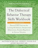 The Dialectical Behavior Therapy Skills Workbook: Practical DBT Exercises for Learning Mindfulness, Interpersonal Effectiveness, Emotion Regulation, and ... (A New Harbinger Self-Help Workbook)