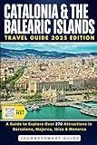 Catalonia and the Balearic Islands: A Guide to Explore Over 270 Attractions in Barcelona, Majorca, Ibiza & Menorca