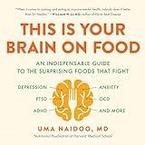 This Is Your Brain on Food: An Indispensable Guide to the Surprising Foods That Fight Depression, Anxiety, PTSD, OCD, ADHD, and More