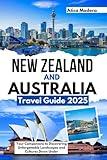 New Zealand and Australia Travel Guide 2025: Your Companions to Discovering Unforgettable Landscapes and Cultures Down Under