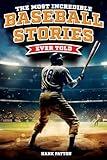 The Most Incredible Baseball Stories Ever Told: Inspirational and Unforgettable Tales from the Great Sport of Baseball