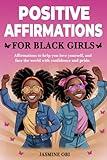Positive Affirmations for Black Girls: Empowering Affirmations to Shine with Confidence, Love Yourself, and Face the World with Pride, Strength, Resilience, and Greatness