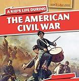 A Kid's Life During the American Civil War (How Kids Lived, 1)