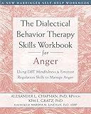 The Dialectical Behavior Therapy Skills Workbook for Anger: Using DBT Mindfulness and Emotion Regulation Skills to Manage Anger (New Harbinger Self-help Workbooks)