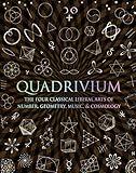 Quadrivium: The Four Classical Liberal Arts of Number, Geometry, Music, & Cosmology (Wooden Books, 33)