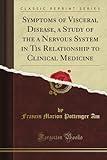 Symptoms of Visceral Disease, a Study of the a Nervous System in Tis Relationship to Clinical Medicine (Classic Reprint)