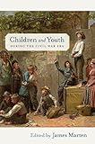 Children and Youth during the Civil War Era (Children and Youth in America, 4)