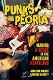 Punks in Peoria: Making a Scene in the American Heartland (Music in American Life)