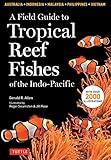 Field Guide to Tropical Reef Fishes of the Indo-Pacific: Covers 1,670 Species in Australia, Indonesia, Malaysia, Vietnam and the Philippines (with 2,000 illustrations)