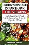 CROHN'S DISEASE COOKBOOK FOR VEGANS: Nutritious plant-based anti-inflammatory recipe for digestive wellness