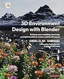 3D Environment Design with Blender: Enhance your modeling, texturing, and lighting skills to create realistic 3D scenes