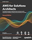 AWS for Solutions Architects - Second Edition: The definitive guide to AWS Solutions Architecture for migrating to, building, scaling, and succeeding in the cloud