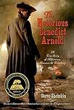 The Notorious Benedict Arnold: A True Story of Adventure, Heroism & Treachery