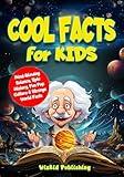 Cool Facts for Kids : Mind-Blowing Science, Epic History, Fun Pop Culture & Strange World Facts (Curious Minds Adventure Series Book 1)