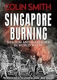 Singapore Burning: Heroism and Surrender in World War II