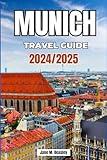 Munich Travel Guide 2024/2025: Exploring the Rich History, Must-See Sights, Local Culture, Vibrant Parks, and Authentic Bavarian Experiences (Great Adventure Travel Guides)