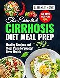 The Essential Cirrhosis Diet Meal Prep: Healing Recipes and Meal Plans to Support Liver Health (Cirrhosis Diet Cookbook Series)
