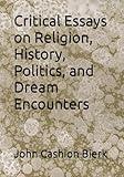 Critical Essays on Religion, History, Politics, and Dream Encounters