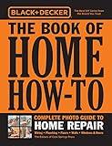 Black & Decker The Book of Home How-To Complete Photo Guide to Home Repair: Wiring - Plumbing - Floors - Walls - Windows & Doors