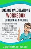 Dosage Calculations Workbook for Nursing Students: Easily Master Accurate Drug Dosage Calculations & Boost Your Dosing Math Skills for Nurses & Healthcare ... Workbook (NCLEX Nursing Review Series 19)
