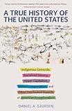 A True History of the United States: Indigenous Genocide, Racialized Slavery, Hyper-Capitalism, Militarist Imperialism and Other Overlooked Aspects of American Exceptionalism (Truth to Power)