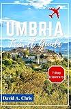 Umbria Travel Guide: Ultimate Companion to Unveil Italy's Hidden Gems, Culture, Cuisine and Scenic Beauty (A Traveler's Handbook Guide)