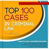 Top 100 Cases in Criminal Law: Legal Briefs
