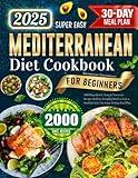 Super Easy Mediterranean Diet Cookbook for Beginners: 2000 Days Quick, Tasty & Nutritious Recipes Book for Everyday Meals to Live a Healthier Life | No-Stress 30-Day Meal Plan