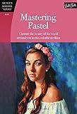 Mastering Pastel: Capture the beauty of the world around you in this colorful medium (Artist's Library)