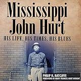 Mississippi John Hurt: His Life, His Times, His Blues: American Made Music Series