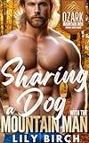Sharing A Dog With The Mountain Man: Mountain Man Romance 90 Minute Short Reads (Ozark Mountain Men: Steamy Short Reads)