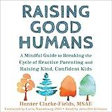 Raising Good Humans: A Mindful Guide to Breaking the Cycle of Reactive Parenting and Raising Kind, Confident Kids