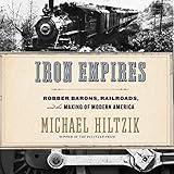 Iron Empires: Robber Barons, Railroads, and the Making of Modern America