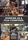 Working as a Film Composer: The Art and Business of Composing for Film, TV and Games