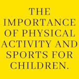The importance of physical activity and sports for children.