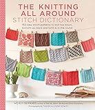 Knitting All Around Stitch Dictionary: 150 New Stitch Patterns to Knit Top Down, Bottom Up, Back and Forth & in the Round