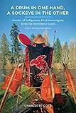 A Drum in One Hand, a Sockeye in the Other: Stories of Indigenous Food Sovereignty from the Northwest Coast (Indigenous Confluences)