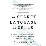 The Secret Language of Cells: What Biological Conversations Tell Us About the Brain-Body Connection, the Future of Medicine, and Life Itself