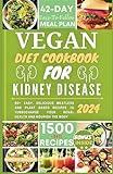 VEGAN DIET COOKBOOK FOR KIDNEY DISEASE: 80+ Easy, Delicious Meatless And Plant-Based Recipes to Improve Your Renal Health And Nourish The Body (Renal Eats Revolution)