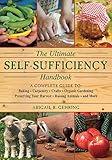 The Ultimate Self-Sufficiency Handbook: A Complete Guide to Baking, Crafts, Gardening, Preserving Your Harvest, Raising Animals, and More (Self-Sufficiency Series)