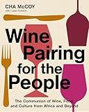 Wine Pairing for the People: The Communion of Wine, Food, and Culture from Africa and Beyond (A Certified Sommelier on Pairing Wines with Diverse Cuisines)