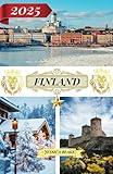 FINLAND TRAVEL GUIDE 2025: "Explore Every Corner of Finland: City Destinations with Addresses, Stunning Beaches, Snow-Covered Escapes, Unique ... Festivals, and Complete Travel Guidance"