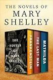 The Novels of Mary Shelley: Frankenstein, The Last Man, and Mathilda