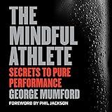 The Mindful Athlete: Secrets to Pure Performance