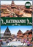 KATHMANDU TRAVEL GUIDE 2025: Exploring the Timeless Wonders, Spiritual Depths, and Himalayan Majesty of Nepal