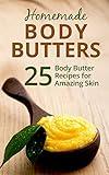 Homemade Body Butters: 25 Body Butter Recipes for Amazing Skin